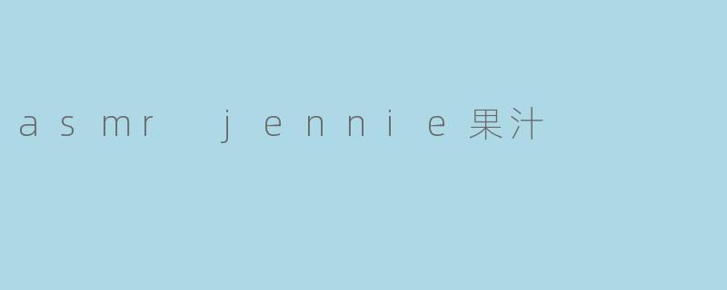 asmr jennie果汁